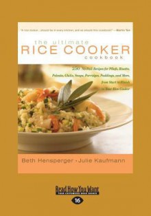 The Ultimate Rice Cooker Cookbook (Volume 1 of 2) (EasyRead Large Edition): 250 No-Fail Recipes for Pilafs, Risotto, Polenta, Chilis, Soups, Porridges, ... from Start to Finish in Your Rice Cooker - Beth Hensperger