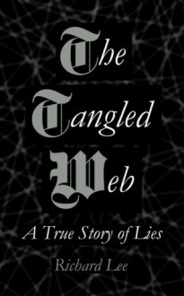 The Tangled Web: A True Story of Lies - Richard Lee