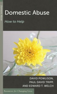 Domestic Abuse: How to Help (Resources for Changing Lives) - David A. Powlison, Edward T. Welch, Paul David Tripp