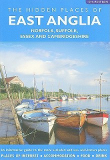 Hidden Places Of East Anglia, The: Norfolk, Suffolk, Essex And Cambridgeshire (Hidden Places Travel Guides) - David Gerrard