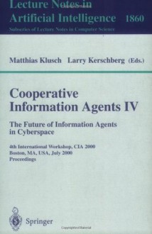 Cooperative Information Agents IV - The Future of Information Agents in Cyberspace: 4th International Workshop, CIA 2000 Boston, MA, USA, July 7-9, 2000 ... / Lecture Notes in Artificial Intelligence) - Matthias Klusch, Larry Kerschberg