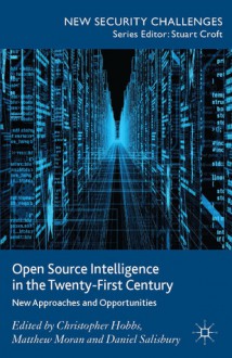 Open Source Intelligence in the Twenty-First Century: New Approaches and Opportunities - Christopher Hobbs, Matthew Moran, Daniel Salisbury