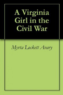 A Virginia Girl in the Civil War - Myrta Lockett Avary