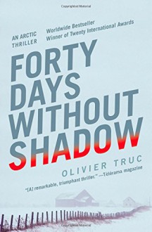 Forty Days Without Shadow: An Arctic Thriller - Olivier Truc