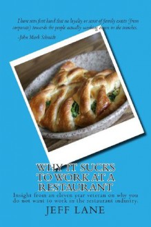 Why It Sucks to Work at a Restaurant: Insight from an eleven year veteran on why you do not want to work in the restaurant industry. - Jeff Lane