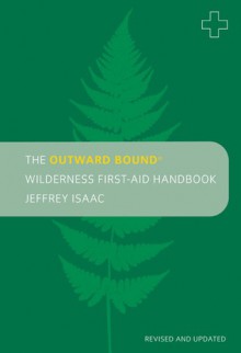 The Outward Bound Wilderness First-Aid Handbook, Revised and Updated - Jeffrey Isaac