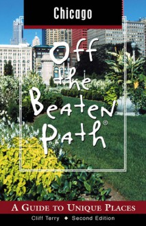 Chicago Off the Beaten Path, 2nd: A Guide to Unique Places - Cliff Terry