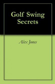 Golf Swing Secrets - Alex Jones