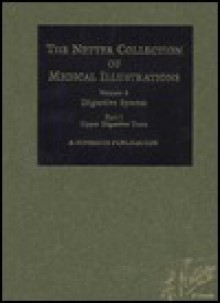 Digestive System: Upper Digestive Tract (Netter Collection of Medical Illustrations, Volume 3, Part 1) (Netter Clinical Science) - Frank H. Netter