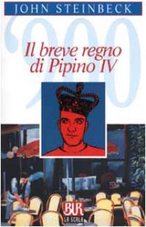 Il breve regno di Pipino IV - John Steinbeck, Giulio De Angelis