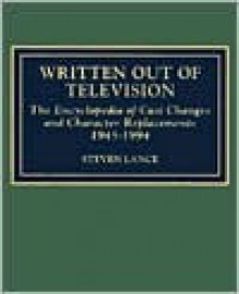 Written Out of Television: The Encyclopedia of Cast Changes and Character Replacements 1945-1994 - Steven Lance