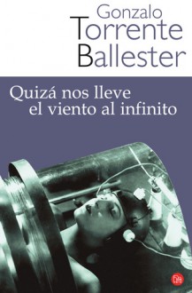 Quizá nos lleve el Viento al Infinito - Gonzalo Torrente Ballester