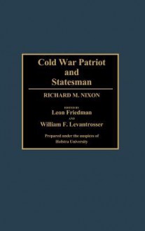 Cold War Patriot and Statesman: Richard M. Nixon - Leon Friedman