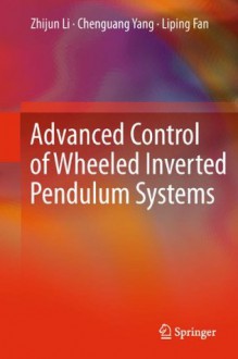 Advanced Control of Wheeled Inverted Pendulum Systems - Zhijun Li, Chenguang Yang, Liping Fan