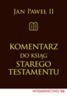 Komentarz do Ksiąg Starego Testamentu - Jan Paweł II