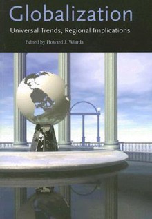 Globalization: Universal Trends, Regional Implications - Howard J. Wiarda