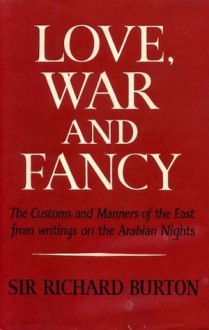 Love, war and fancy : the customs and manners of the East from writings on the Arabian Nights - Sir Richard Burton, Kenneth Walker