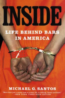 Inside: Life Behind Bars in America - Michael G. Santos