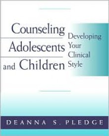 Counseling Adolescents and Children: Developing Your Clinical Style (Psy 663 Child and Adolescent Personality Assessment and Inte) - Deanna S. Pledge