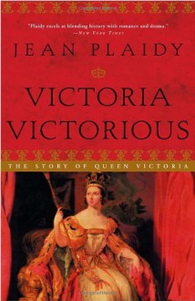 Victoria Victorious: The Story of Queen Victoria - Jean Plaidy