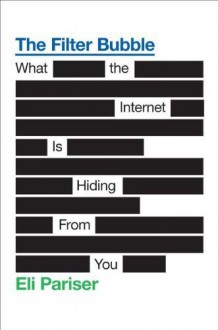 The Filter Bubble: What the Internet Is Hiding from You 1st (first) edition by Pariser, Eli published by Penguin Press HC, The (2011) [Hardcover] - 