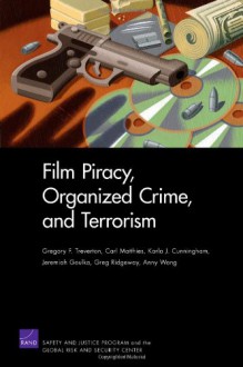 Film Piracy, Organized Crime, And Terrorism - Gregory F. Treverton, Jeremiah E. Goulka, Greg Ridgeway, Anny Wong, Carl Matthies, Karla J. Cunningham