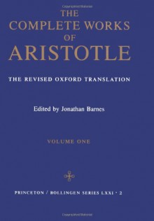 The Complete Works: The Revised Oxford Translation, Vol. 1 - Aristotle, Jonathan Barnes