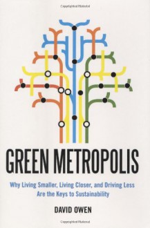 Green Metropolis: What the City Can Teach the Country About True Sustainability - David Owen