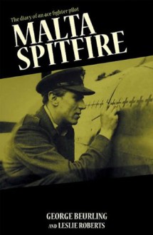 Malta Spitfire: The Diary of an Ace Fighter Pilot - George Beurling