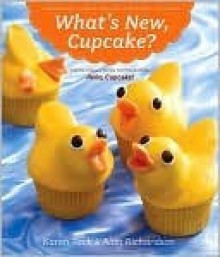 What's New, Cupcake? Ingeniously Simple Designs for Every Occasion - Karen Tack, Alan Richardson