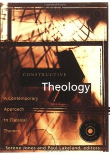 Constructive Theology: A Contemporary Approach to Classic Themes: A Project of The Workgroup On Constructive Christian Theology - Serene Jones, Paul Lakeland