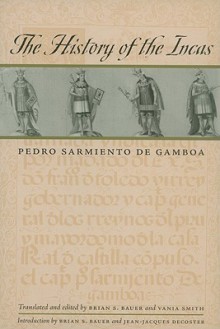 The History of the Incas - Pedro Sarmiento de Gamboa, Brian S. Bauer, Vania Smith, Jean-Jacques Decoster