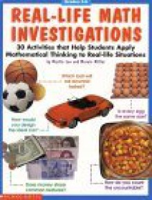 Real Life Math Investigations: 30 Activities That Apply Mathematical Thinking to Real-Life Situations - Martin Lee, Marcia Miller