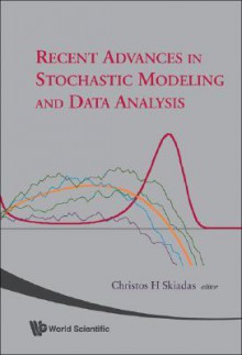 Recent Advances in Stochastic Modeling and Data Analysis - Christos H. Skiadas