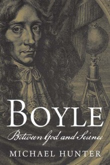 Boyle: Between God and Science - Michael Hunter