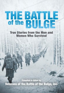 The Battle of the Bulge: True Stories from the Men and Women Who Survived - Veterans of the Battle of the Bulge, Inc.