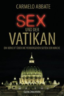 Sex und der Vatikan: Ein Bericht über die verborgenen Seiten der Kirche (German Edition) - Carmelo Abbate, Enrico Heinemann, Ines Klöhn