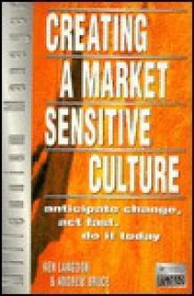 Creating A Market Sensitive Culture: Anticipate Change, Act Fast, Do It Today - Andrew Bruce, Ken Langdon