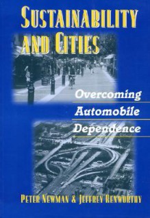 Sustainability and Cities: Overcoming Automobile Dependence - Peter Newman, Jeffrey Kenworthy