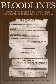 Bloodlines: Recovering Hitler's Nuremberg Laws, from Patton's Trophy to Public Memorial - Anthony M. Platt, Cecilia Elizabeth O'Leary