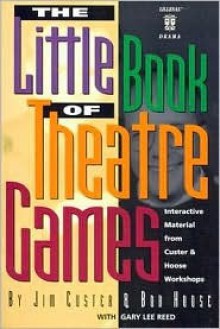 The Little Book of Theatre Games Volume One: Game Book for Drama Ministries, Schools & Workshops (Lillenas Drama Resource) - Jim Custer, Bob Hoose