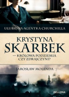 Krystyna Skarbek. Królowa antyniemieckiego podziemia czy zdrajczyni? - Jarosław Molenda