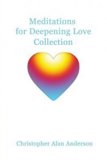 Meditations for Deepening Love Collection - Christopher Alan Anderson