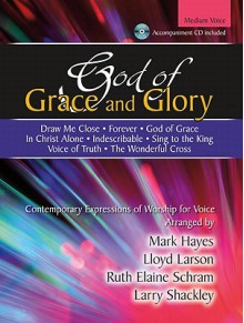 God of Grace and Glory: Contemporary Expressions of Worship for Voice - Mark Hayes, Lloyd Larson, Ruth Elaine Schram