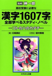 高校受験に必要な漢字1607字が全部学べるスタディ・ノベル コトのハのカタチ (スマッシュ文庫) (Japanese Edition) - 日高 真紅, 榊 一郎, 皆村 春樹