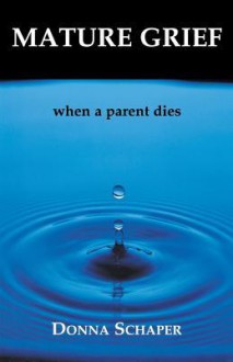 Mature Grief: When a Parent Dies - Donna E. Schaper