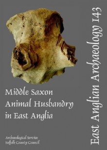 Middle Saxon Animal Husbandry in East Anglia (East Anglian Archaeology) - Pam J. Crabtree