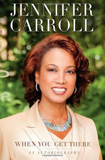 When You Get There: An Autobiography - Jennifer Carroll