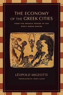 The Economy of the Greek Cities: From the Archaic Period to the Early Roman Empire - L?opold Migeotte, Janet Lloyd