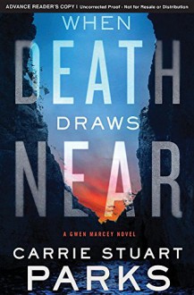 When Death Draws Near (A Gwen Marcey Novel) - Carrie Stuart Parks